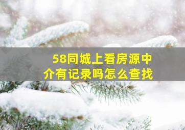 58同城上看房源中介有记录吗怎么查找