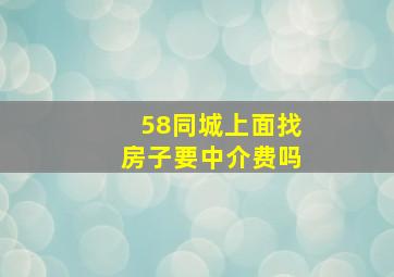 58同城上面找房子要中介费吗