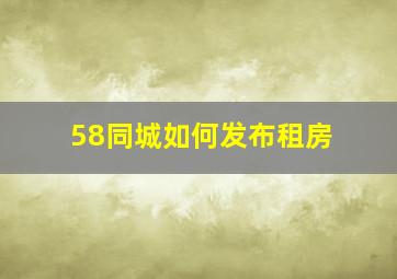 58同城如何发布租房