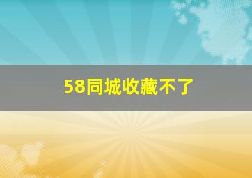 58同城收藏不了