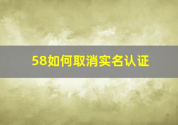 58如何取消实名认证