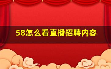 58怎么看直播招聘内容