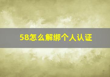 58怎么解绑个人认证