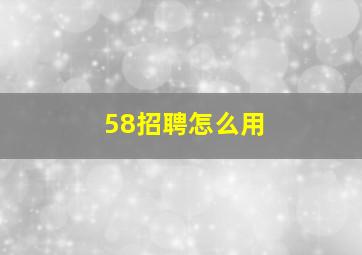 58招聘怎么用