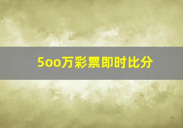 5oo万彩票即时比分