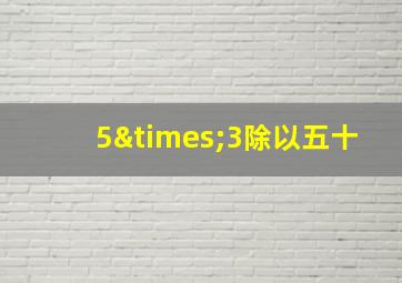 5×3除以五十