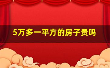 5万多一平方的房子贵吗