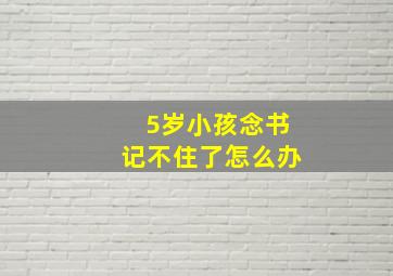 5岁小孩念书记不住了怎么办