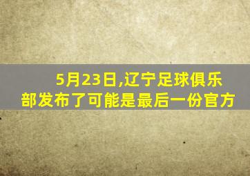 5月23日,辽宁足球俱乐部发布了可能是最后一份官方