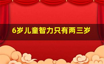 6岁儿童智力只有两三岁