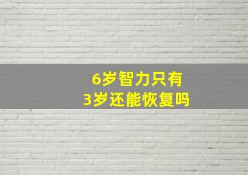 6岁智力只有3岁还能恢复吗