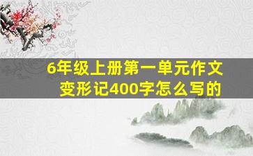 6年级上册第一单元作文变形记400字怎么写的