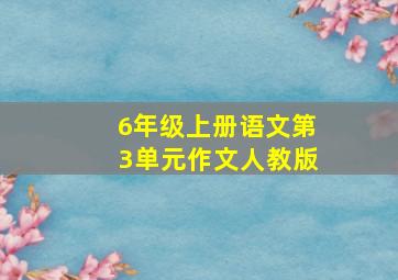 6年级上册语文第3单元作文人教版