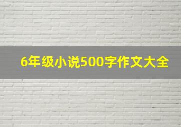 6年级小说500字作文大全