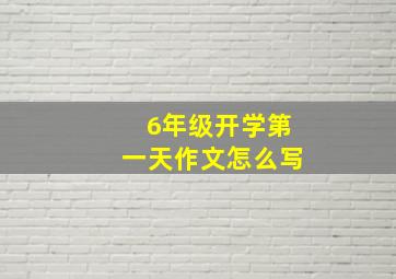 6年级开学第一天作文怎么写