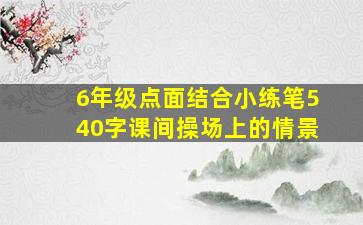 6年级点面结合小练笔540字课间操场上的情景