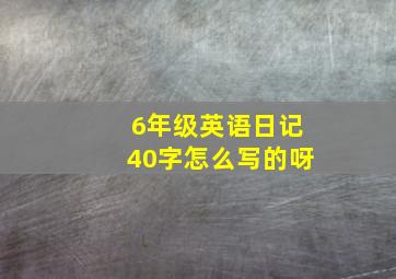 6年级英语日记40字怎么写的呀