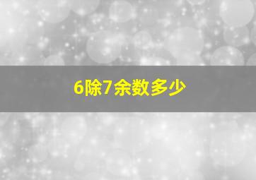 6除7余数多少