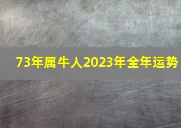 73年属牛人2023年全年运势