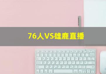 76人VS雄鹿直播