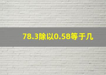 78.3除以0.58等于几