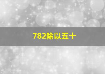 782除以五十