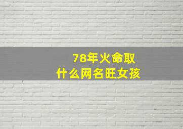 78年火命取什么网名旺女孩