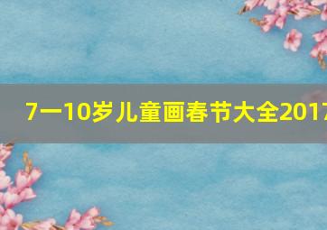 7一10岁儿童画春节大全2017