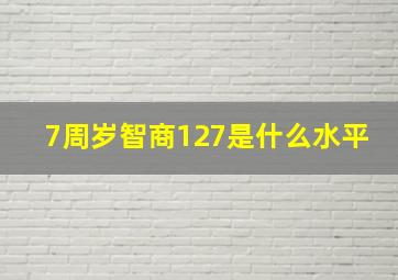 7周岁智商127是什么水平