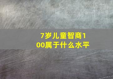 7岁儿童智商100属于什么水平