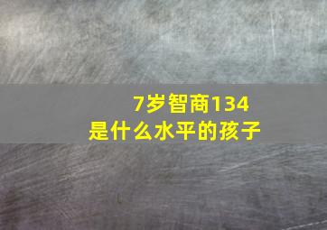 7岁智商134是什么水平的孩子