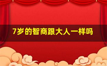 7岁的智商跟大人一样吗