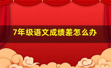 7年级语文成绩差怎么办