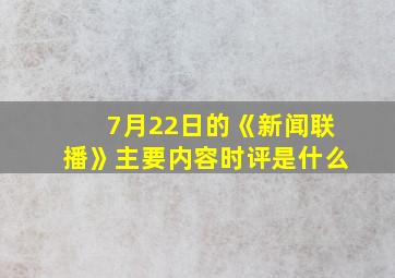 7月22日的《新闻联播》主要内容时评是什么