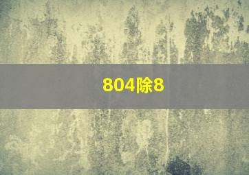 804除8