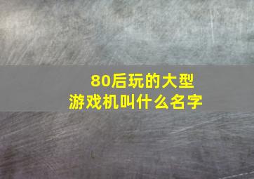 80后玩的大型游戏机叫什么名字