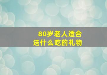 80岁老人适合送什么吃的礼物