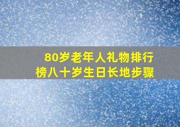 80岁老年人礼物排行榜八十岁生日长地步骤