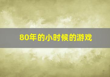 80年的小时候的游戏