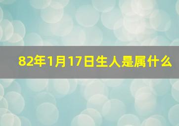 82年1月17日生人是属什么