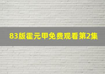 83版霍元甲免费观看第2集