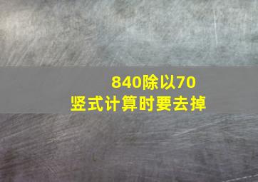 840除以70竖式计算时要去掉