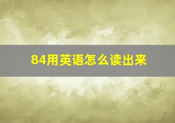 84用英语怎么读出来