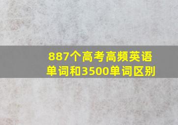 887个高考高频英语单词和3500单词区别