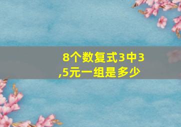 8个数复式3中3,5元一组是多少