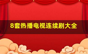 8套热播电视连续剧大全