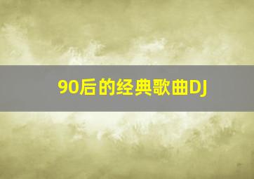 90后的经典歌曲DJ