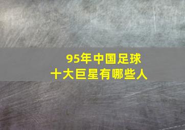 95年中国足球十大巨星有哪些人