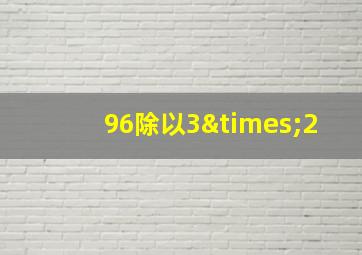 96除以3×2