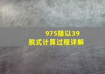 975除以39脱式计算过程详解